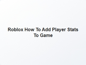 How to Add Player Stats to Your Roblox Game