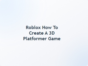 How to Create a 3d Platformer Game in Roblox