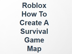 How to Create a Survival Game Map in Roblox