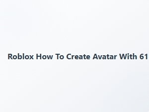 How to Create Roblox Avatar with 61