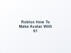 How to Make Roblox Avatar with 61