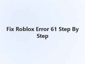 Fix Roblox Error 61 Step by Step