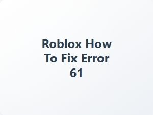 How to Fix Roblox Error 61