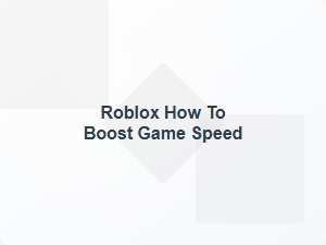 How to Boost Roblox Game Speed