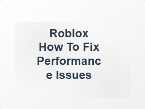 How to Fix Roblox Performance Issues