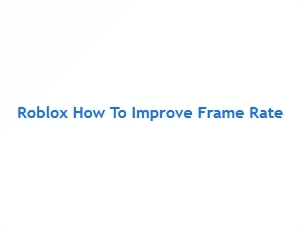 How to Improve Roblox Frame Rate