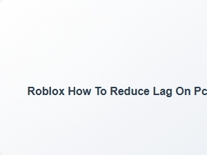 How to Reduce Lag on Pc for Roblox